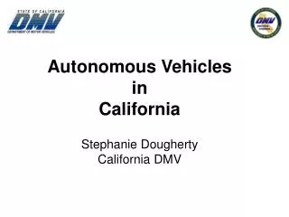 Autonomous Vehicles in California Stephanie Dougherty California DMV