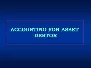 ACCOUNTING FOR ASSET -DEBTOR