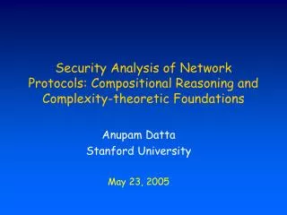 Anupam Datta Stanford University May 23, 2005