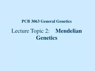 PCB 3063 General Genetics Lecture Topic 2: Mendelian Genetics