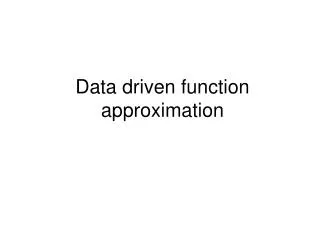 Data driven function approximation