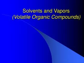Solvents and Vapors (Volatile Organic Compounds)