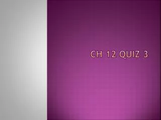CH 12 quiz 3
