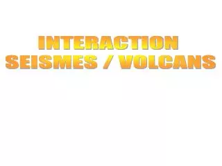 INTERACTION SEISMES / VOLCANS