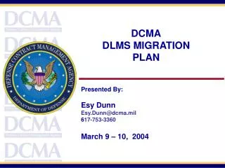 DCMA DLMS MIGRATION PLAN Presented By: Esy Dunn Esy.Dunn@dcma.mil 6 17-753-3360