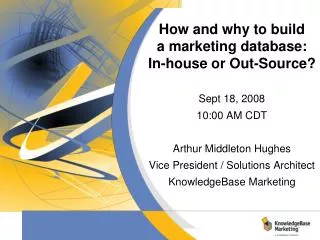 How and why to build a marketing database: In-house or Out-Source? Sept 18, 2008 10:00 AM CDT