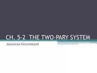 CH. 5-2 THE TWO-PARY SYSTEM