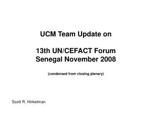 UCM Team Update on 13th UN/CEFACT Forum Senegal November 2008 (condensed from closing plenary)