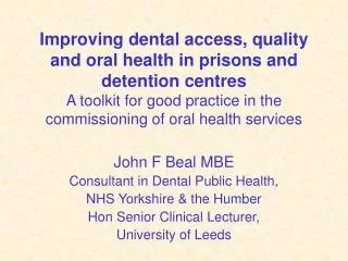 John F Beal MBE Consultant in Dental Public Health, NHS Yorkshire &amp; the Humber