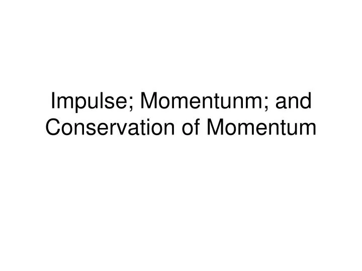 impulse momentunm and conservation of momentum