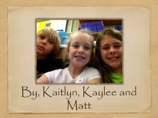 By, Kaitlyn, Kaylee and Matt