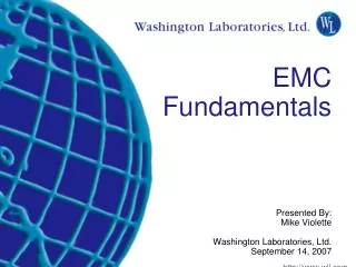 EMC Fundamentals Presented By: Mike Violette Washington Laboratories, Ltd. September 14, 2007