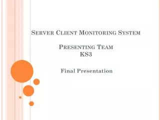 Server Client Monitoring System Presenting Team KS3