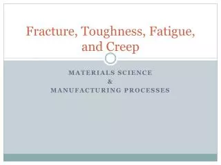 Fracture, Toughness, Fatigue, and Creep