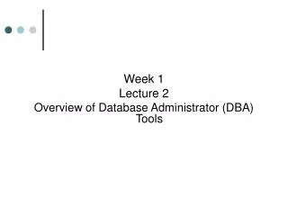 Week 1 Lecture 2 Overview of Database Administrator (DBA) Tools
