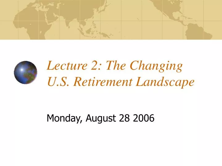 lecture 2 the changing u s retirement landscape