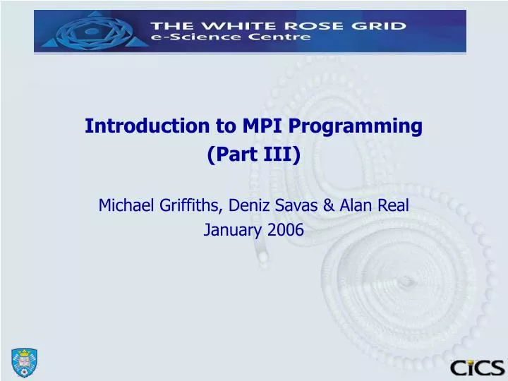 introduction to mpi programming part iii michael griffiths deniz savas alan real january 2006