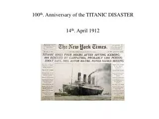 100 th . Anniversary of the TITANIC DISASTER