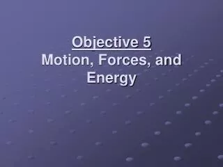Objective 5 Motion, Forces, and Energy