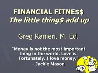 FINANCIAL FITNE$$ The little thing$ add up Greg Ranieri, M. Ed.