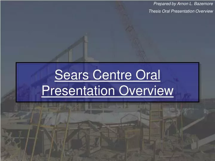 sears centre oral presentation overview