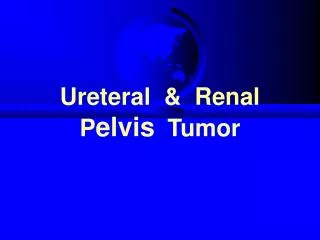 Ureteral &amp; Renal P elvis Tumor