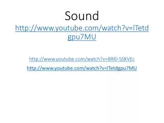 Sound youtube/watch?v=lTetdgpu7MU youtube/watch?v=8Rl0-SSKVEc