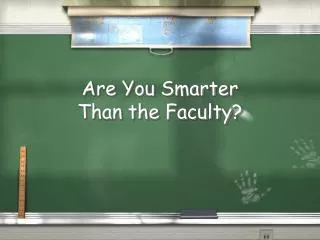Are You Smarter Than the Faculty?