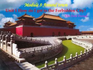 Module 8 Around town Unit 1 How do I get to the Forbidden City? The First Period