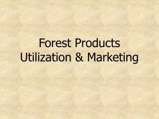 Forest Products Utilization &amp; Marketing