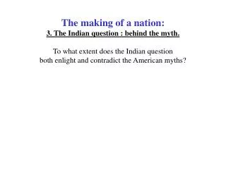 The making of a nation: 3. The Indian question : behind the myth.