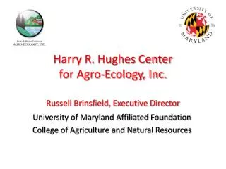 Harry R. Hughes Center for Agro-Ecology, Inc. Russell Brinsfield, Executive Director