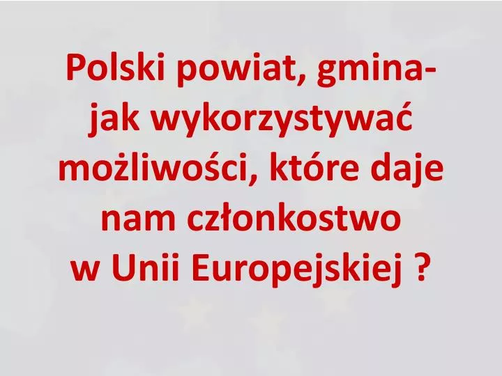 polski powiat gmina jak wykorzystywa mo liwo ci kt re daje nam cz onkostwo w unii europejskiej