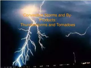 Convective Storms and By-Products: Thunderstorms and Tornadoes