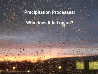 Precipitation Processes: Why does it fall on us?