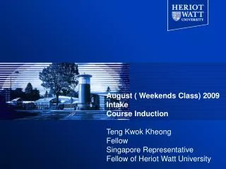 August ( Weekends Class) 2009 Intake Course Induction Teng Kwok Kheong Fellow
