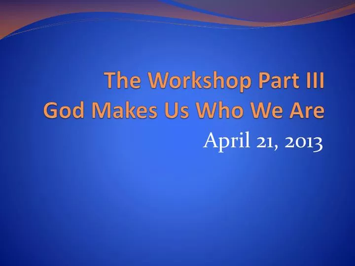 the workshop part iii god makes us who we are