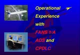 Operational Experience with FANS 1/A ADS and CPDLC