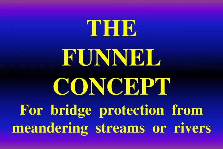 the funnel concept for bridge protection from meandering streams or rivers