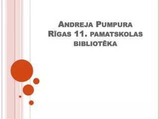 andreja pumpura r gas 11 pamatskolas bibliot ka