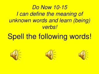 Do Now 10-15 I can define the meaning of unknown words and learn (being) verbs!