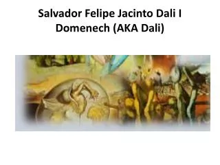 Salvador Felipe Jacinto Dali I Domenech (AKA Dali)
