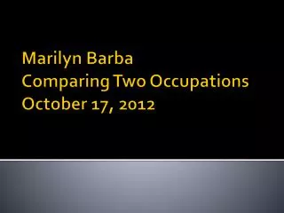 Marilyn Barba Comparing Two Occupations October 17, 2012