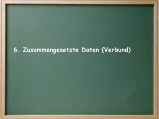 6 zusammengesetzte daten verbund