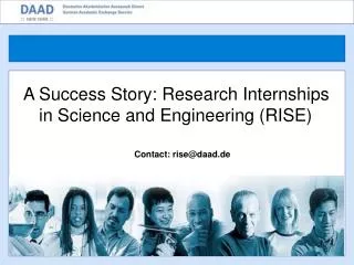 A Success Story: Research Internships in Science and Engineering (RISE) Contact: rise@daad.de