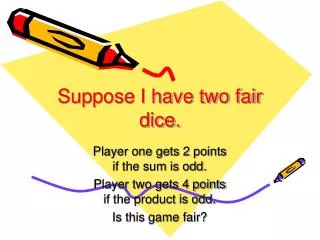 Suppose I have two fair dice.