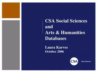 CSA Social Sciences and Arts &amp; Humanities Databases Laura Karves October 2006