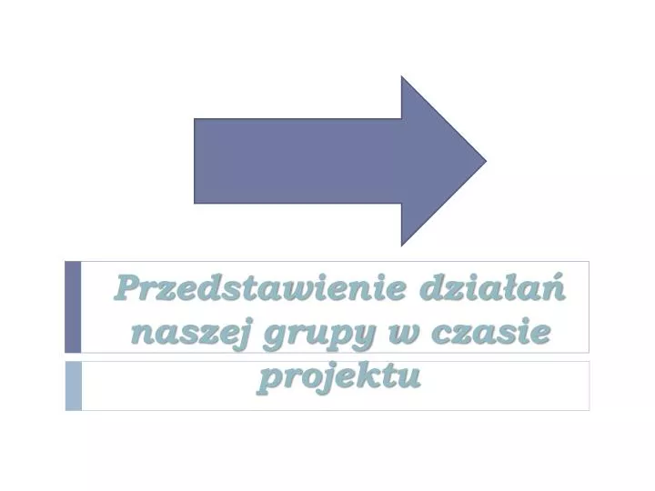 przedstawienie dzia a naszej grupy w czasie projektu