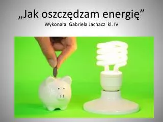 j ak oszcz dzam energi wykona a gabriela jachacz kl iv