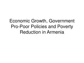Economic Growth, Government Pro-Poor Policies and Poverty Reduction in Armenia